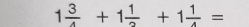 1 3/4 +1 1/2 +1 1/4 =