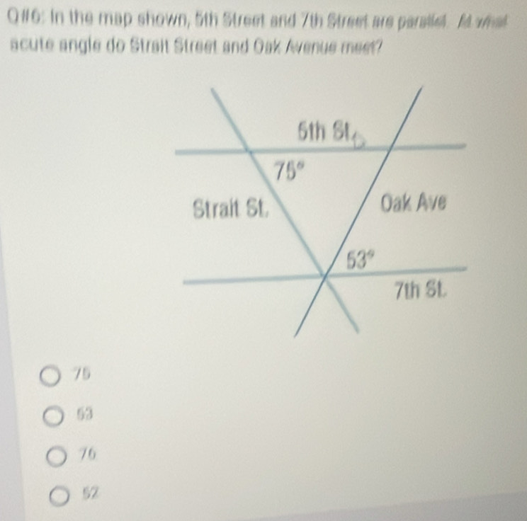 Q#6: In the map shown, 5th Street and 7th Street are parallel. M wha
scute angle do Strait Street and Oak Avenue meet?
75
53
76
52