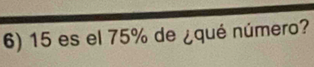 15 es el 75% de ¿qué número?