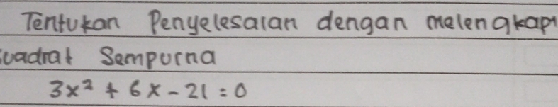 Tentukan Penyelesalan dengan melenakapy 
suadrat Sempurna
3x^2+6x-21=0