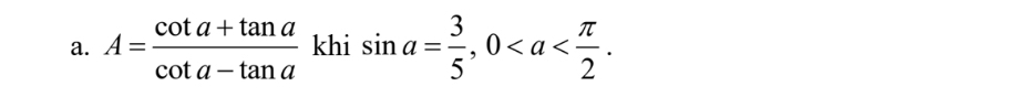 A= (cot a+tan a)/cot a-tan a  khi sin a= 3/5 , 0.