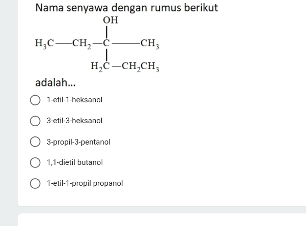 Nama senyawa dengan rumus berikut
adalah...
1-etil-1-heksanol
3-etil-3-heksanol
3-propil-3-pentanol
1,1-dietil butanol
1-etil-1-propil propanol