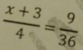  (x+3)/4 = 9/36 