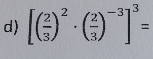 [( 2/3 )^2· ( 2/3 )^-3]^3=