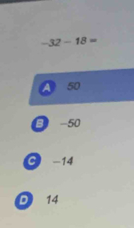 -32-18=
A 50
B -50
C -14
D 14