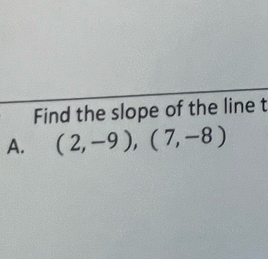 Find the slope of the line t
A. (2,-9),(7,-8)