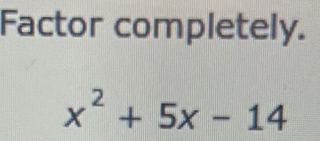 Factor completely.
x^2+5x-14