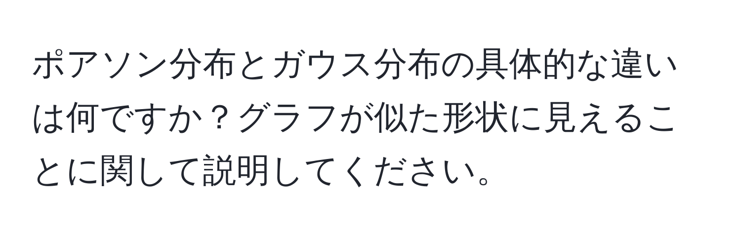 ポアソン分布とガウス分布の具体的な違いは何ですか？グラフが似た形状に見えることに関して説明してください。