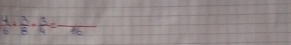  4/6 + 3/8 - 3/4 =frac 10