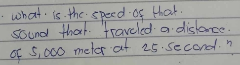 what is the speed of that 
sound that. traveled a distance. 
of 5, 000 meter at 25. second. n