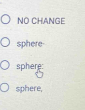 NO CHANGE 
sphere- 
sphere: 
sphere,