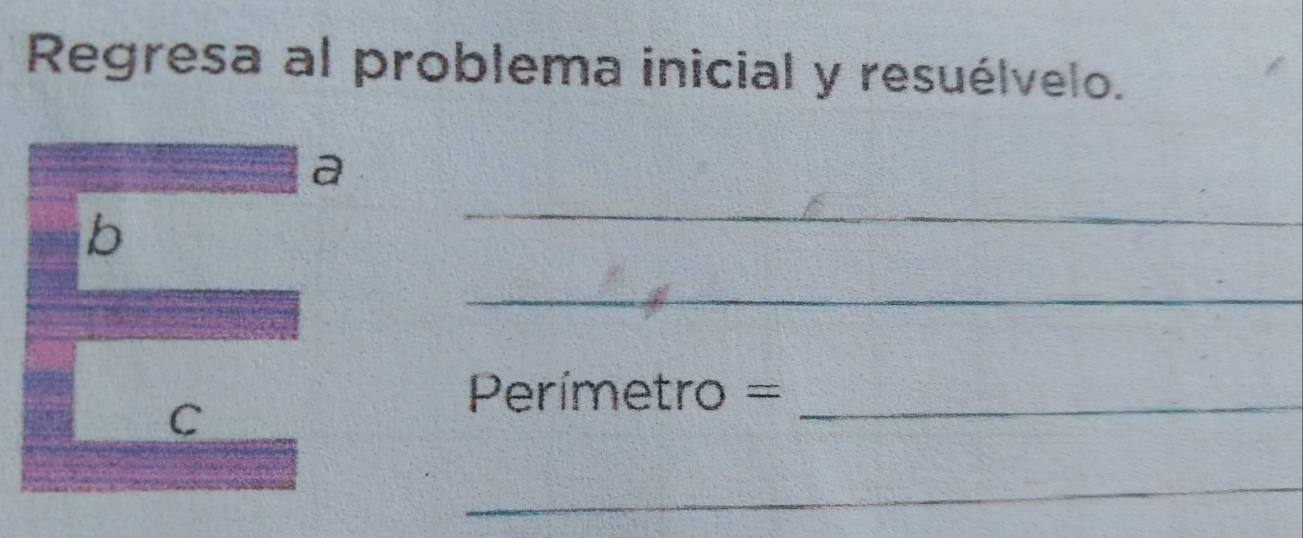 Regresa al problema inicial y resuélvelo. 
_ 
a 
b 
_ 
Perímetro =_ 
C 
_