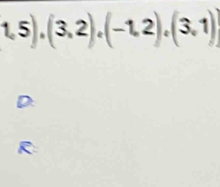 1,5),(3,2), (-1,2),(3,1)
D: 
R