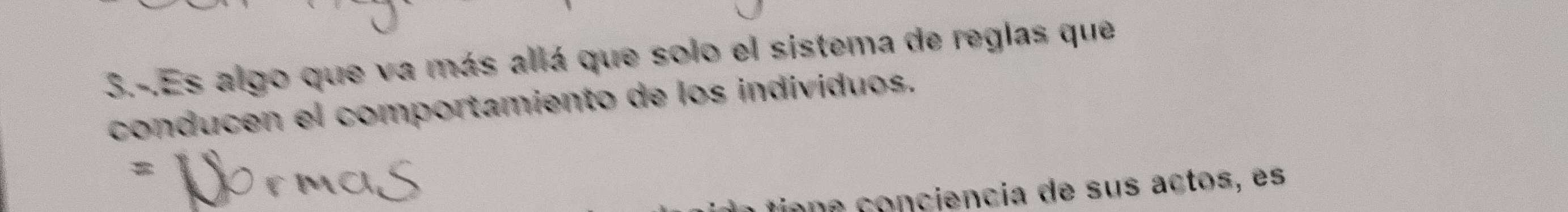 3.-.Es algo que va más allá que solo el sistema de reglas que 
conducen el comportamiento de los individuos. 
B 
une conciencia de sus açtos, es