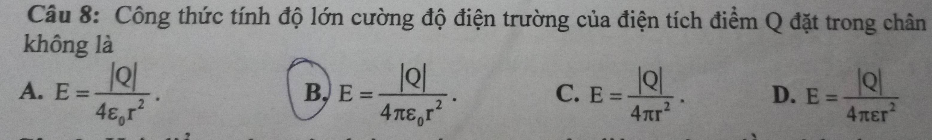 Công thức tính độ lớn cường độ điện trường của điện tích điểm Q đặt trong chân
không là
A. E=frac |Q|4varepsilon _0r^2. E=frac |Q|4π varepsilon _0r^2. E= |Q|/4π r^2 . E= |Q|/4π varepsilon r^2 
B,
C.
D.