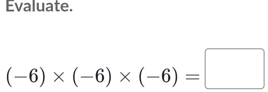 Evaluate.
(-6)* (-6)* (-6)=□