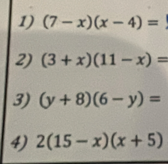 (7-x)(x-4)=
2) (3+x)(11-x)=
3) (y+8)(6-y)=
4) 2(15-x)(x+5)