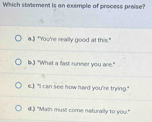 Solved: Which statement is an example of process praise? a.) 