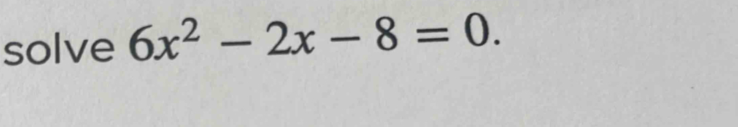 solve 6x^2-2x-8=0.