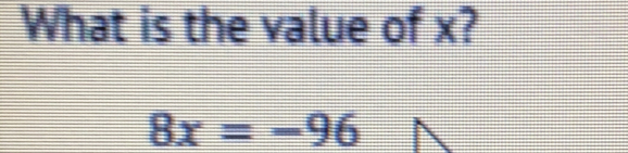 What is the value of x?
8x=-96