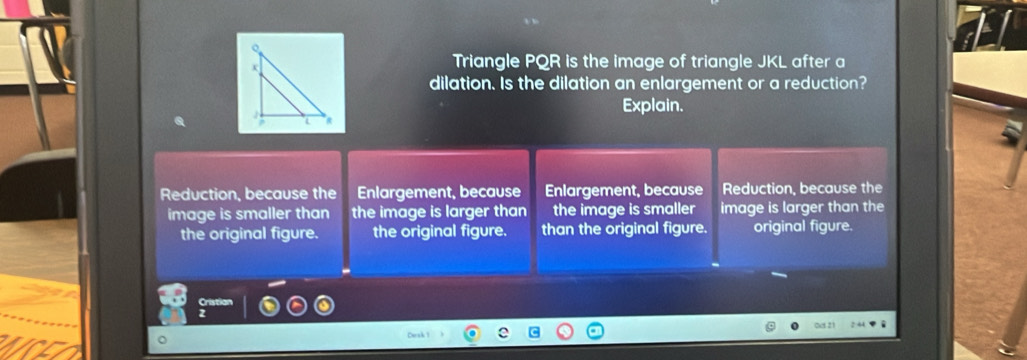 Solved: Triangle PQR is the image of triangle JKL after a dilation. Is ...