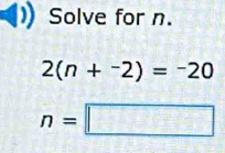 Solve for n.
2(n+^-2)=^-20
n=□