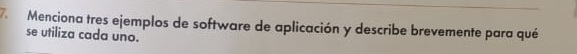 Menciona tres ejemplos de software de aplicación y describe brevemente para qué 
se utiliza cada uno.