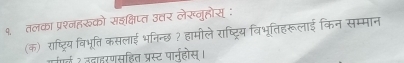 ९. तलका प्रश्नहरूको सइक्षिप्त उत्तर लेरनुहोस् : 
(क) राष्ट्रिय विभूति कसलाई भनिन्छ ? हामीले राष्ट्रिय विभूतिहरूलाई किन सम्मान 
र्ल ? तद्ाहरणसहित प्रस्ट पार्नहोस्।