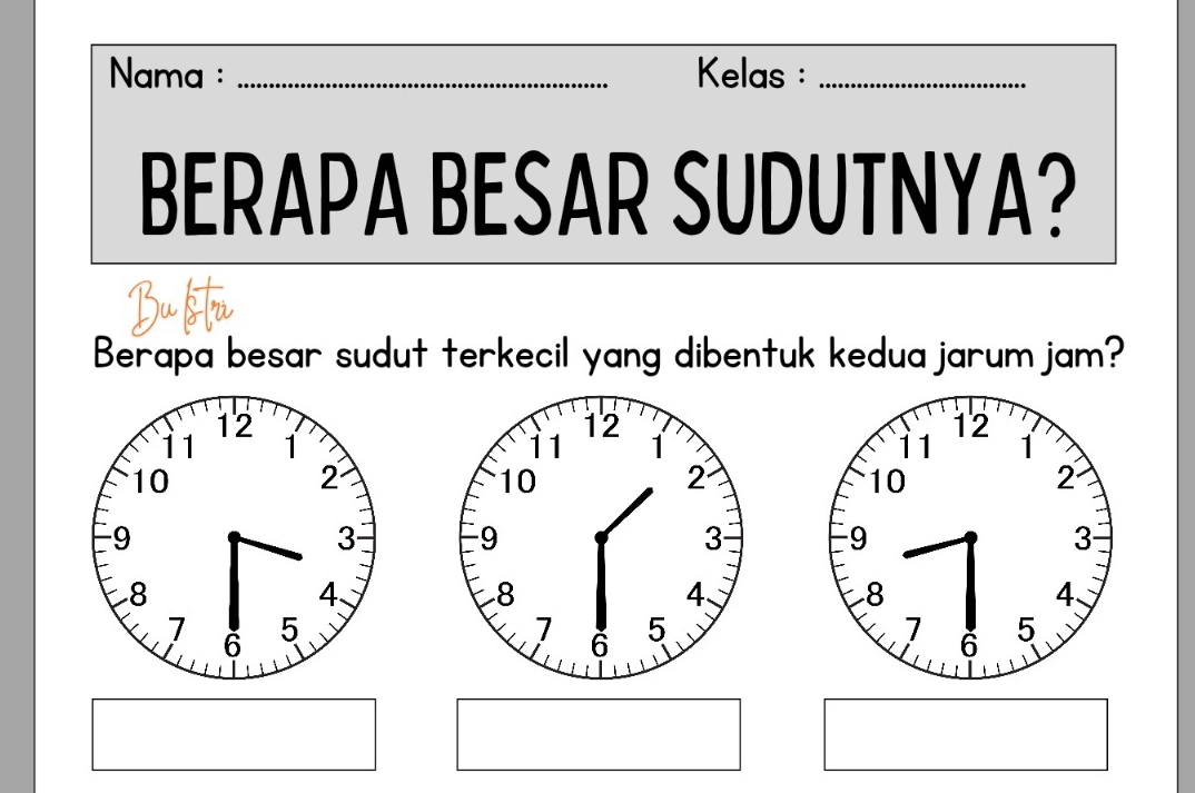 Nama : _Kelas :_ 
BERAPA BESAR SUDUTNYA? 
Bu tr 
Berapa besar sudut terkecil yang dibentuk kedua jarum jam? 
i 1 12
1
10
2
9
3
8
4
7 5
6