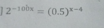 2^(-100x)=(0.5)^x-4