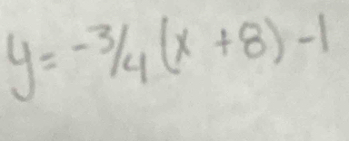 y=-3/4(x+8)-1