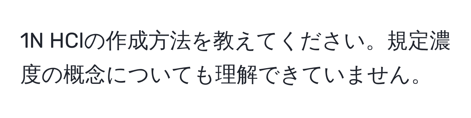 1N HClの作成方法を教えてください。規定濃度の概念についても理解できていません。