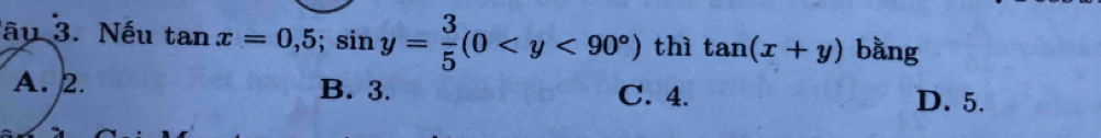 âu 3. Nếu tan x=0,5; sin y= 3/5 (0 thì tan (x+y) bằng
B. 3. C. 4. D. 5.