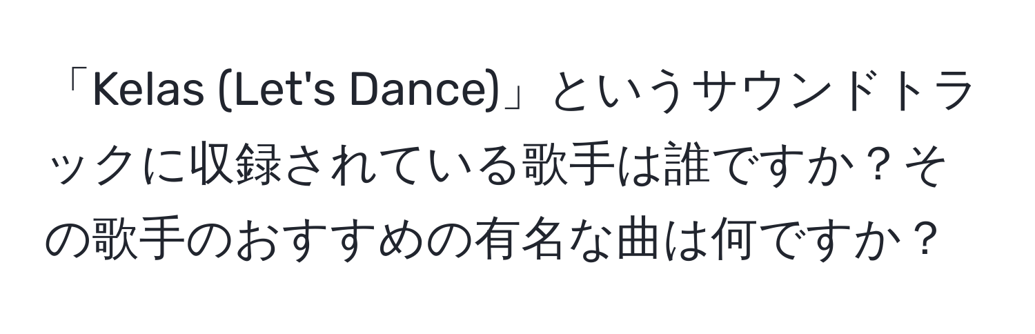 「Kelas (Let's Dance)」というサウンドトラックに収録されている歌手は誰ですか？その歌手のおすすめの有名な曲は何ですか？