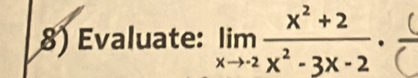 Evaluate: limlimits _xto -2 (x^2+2)/x^2-3x-2 ·  (/( 