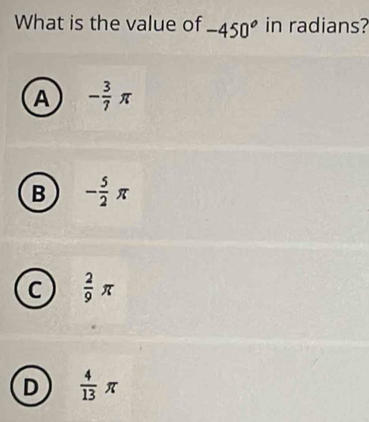 What is the value of -450° in radians?
A - 3/7 π
B - 5/2 π
C  2/9 π
D  4/13 π