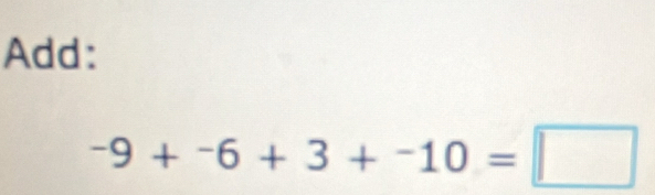 Add:
-9+^-6+3+^-10=□