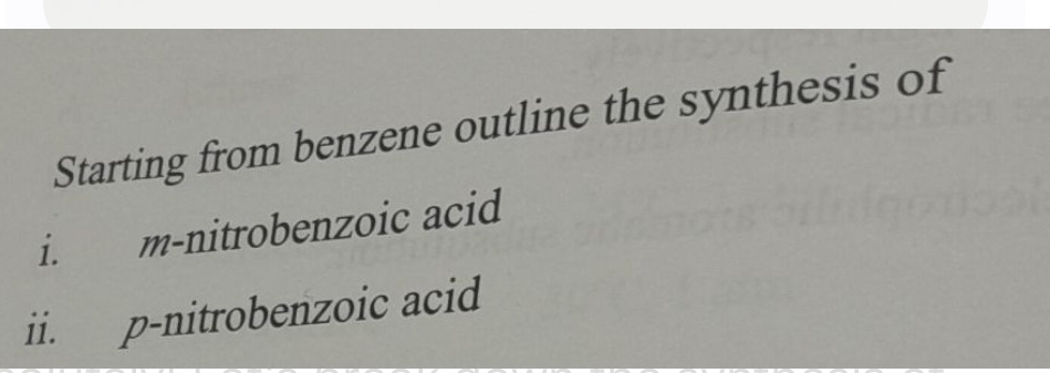 Starting from benzene outline the synthesis of 
i. m-nitrobenzoic acid 
ii. p-nitrobenzoic acid