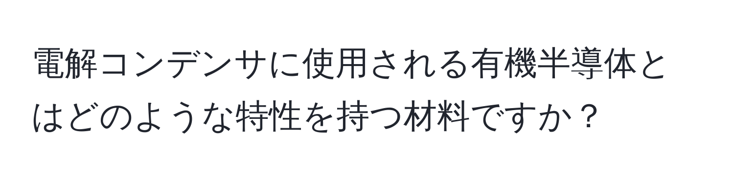 電解コンデンサに使用される有機半導体とはどのような特性を持つ材料ですか？
