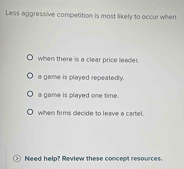 Solved: Less aggressive competition is most likely to occur when when ...