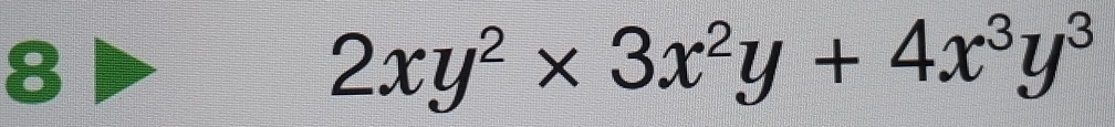 8
2xy^2* 3x^2y+4x^3y^3