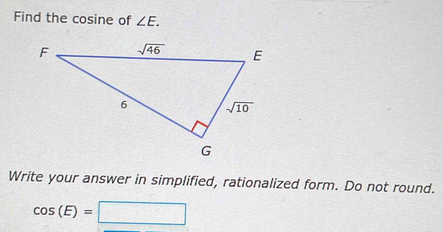 Solved: Find the cosine of ∠ E. Write your answer in simplified ...