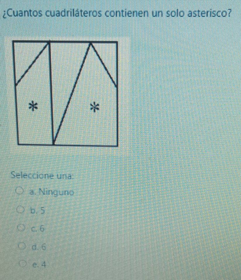 ¿Cuantos cuadriláteros contienen un solo asterisco?
Seleccione una:
a. Ninguno
b. 5
c. 6
d. 6
e. 4