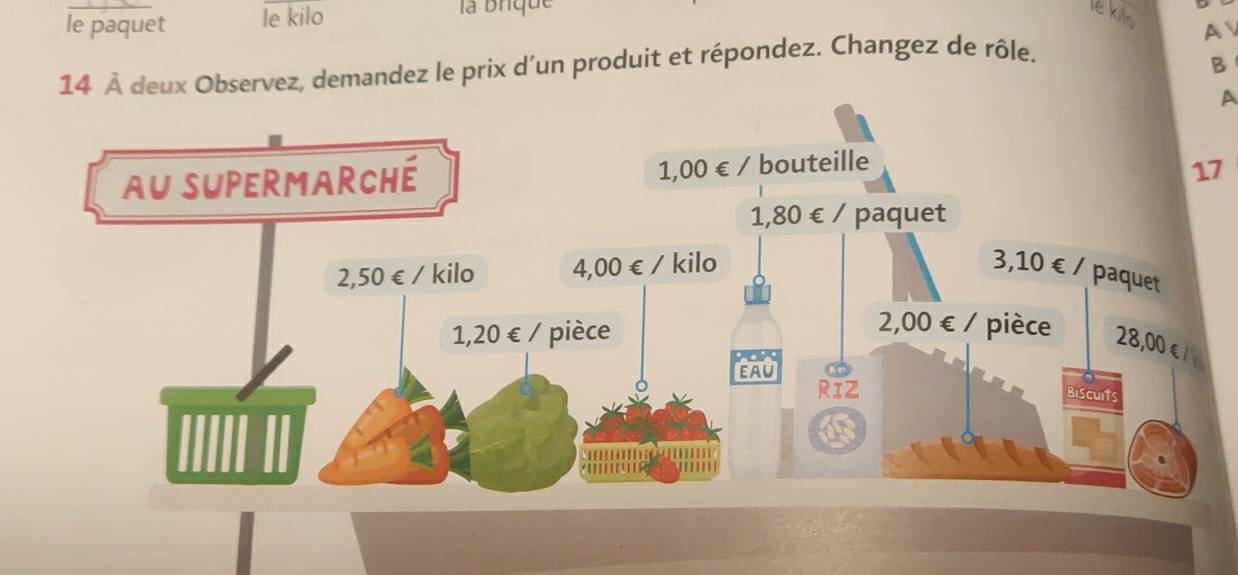 le paquet le kilo là brque 
le kilo A 
14 À deux Observez, demandez le prix d'un produit et répondez. Changez de rôle. 
B 
A
17