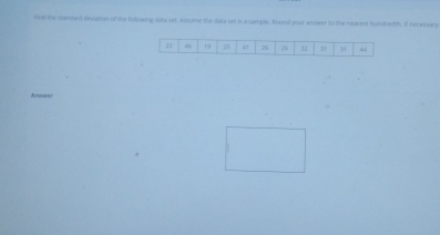 fird the standard seviation of the following data srt. Assume the data set is a sample. Round your answer to the mearest hundredts, if necessary 
Anawer