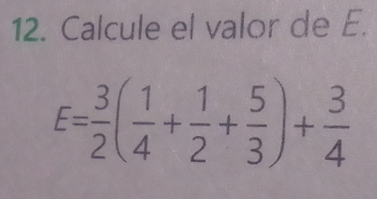 Calcule el valor de E.
E= 3/2 ( 1/4 + 1/2 + 5/3 )+ 3/4 