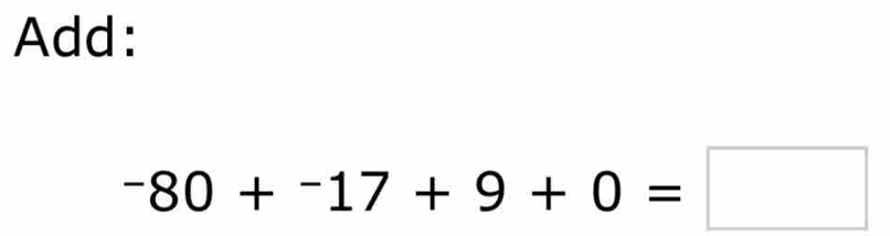 Add:
-80+^-17+9+0=□