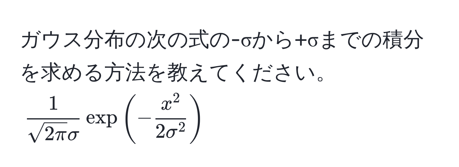 ガウス分布の次の式の-σから+σまでの積分を求める方法を教えてください。  
( 1/sqrt(2π)sigma  exp(-fracx^22sigma^2))