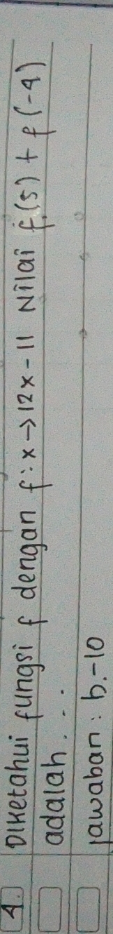 ADiketahui fungsi f dengan f:xto 12x-11 Nilai f(5)+f(-4)
adalah. . .
jawaban: b. -10