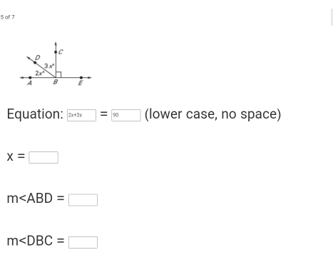 of 7
Equation: 2x+3x= 90 (lower case, no space)
x=□
m∠ ABD=□
m